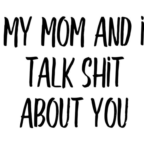 My Mom and I Talk Shit About You Thumbnail